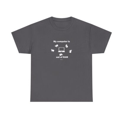 MY COMPUTER IS OUT OF RAM Unisex Heavy Cotton Tee - Image 191