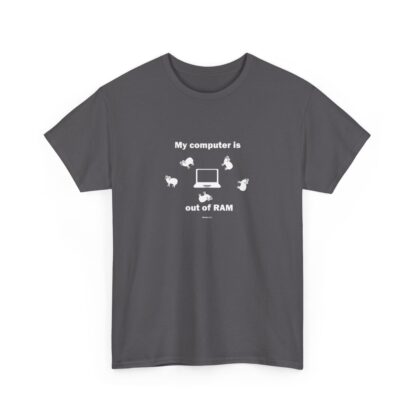 MY COMPUTER IS OUT OF RAM Unisex Heavy Cotton Tee - Image 193