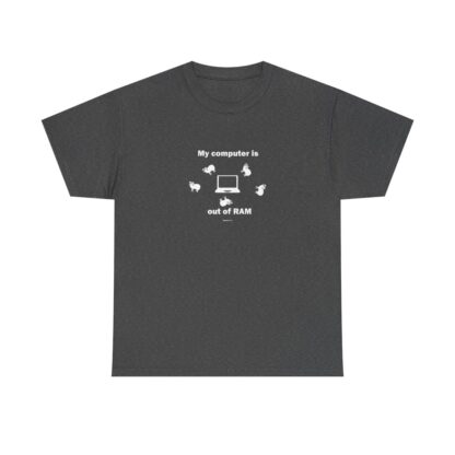 MY COMPUTER IS OUT OF RAM Unisex Heavy Cotton Tee - Image 137