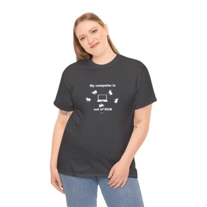 MY COMPUTER IS OUT OF RAM Unisex Heavy Cotton Tee - Image 147