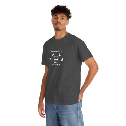 MY COMPUTER IS OUT OF RAM Unisex Heavy Cotton Tee - Image 149