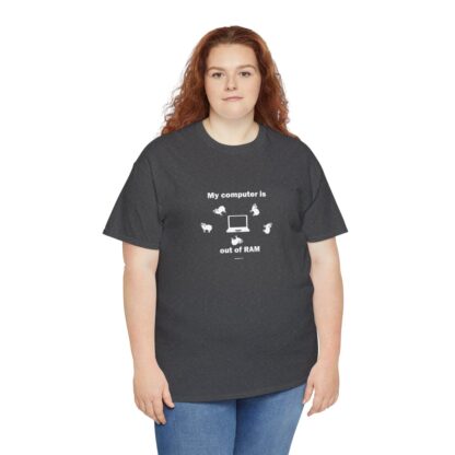 MY COMPUTER IS OUT OF RAM Unisex Heavy Cotton Tee - Image 150