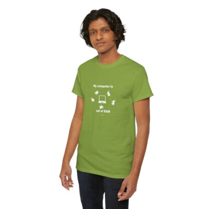 MY COMPUTER IS OUT OF RAM Unisex Heavy Cotton Tee - Image 100